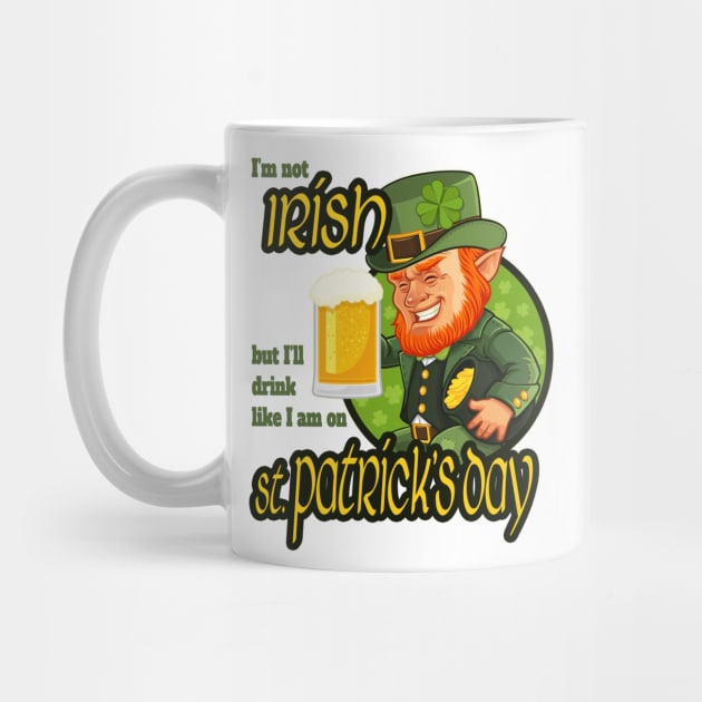 I'm not Irish but I'll drink like I am on St. Patrick's Day by DnJ Designs